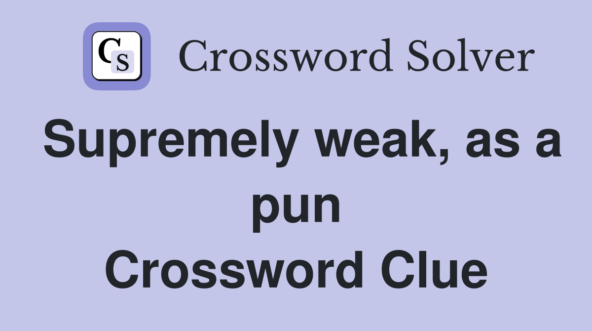 Supremely weak, as a pun Crossword Clue