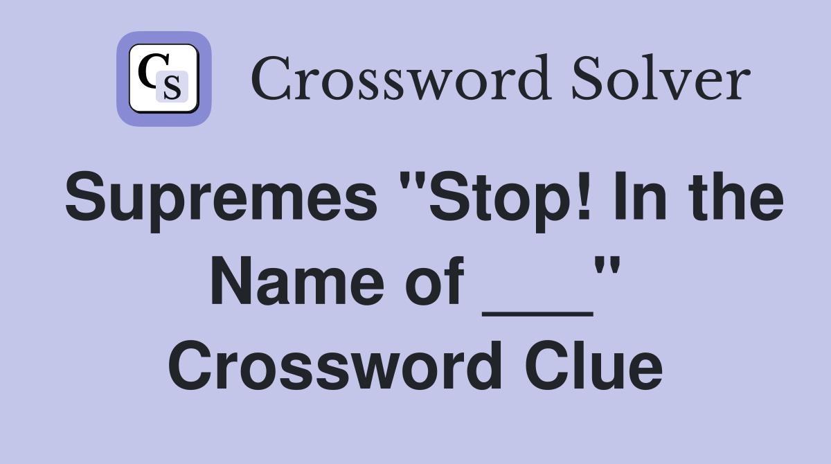 Supremes "Stop! In the Name of ___" Crossword Clue