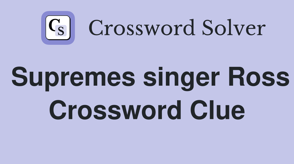 Supremes singer Ross Crossword Clue