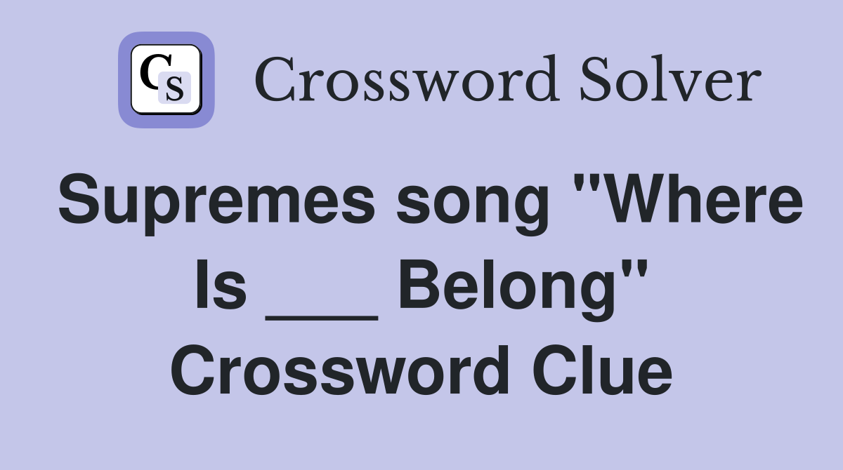 Supremes song "Where Is ___ Belong" Crossword Clue