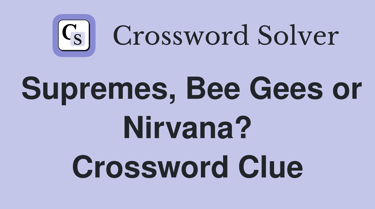 Supremes, Bee Gees or Nirvana? Crossword Clue