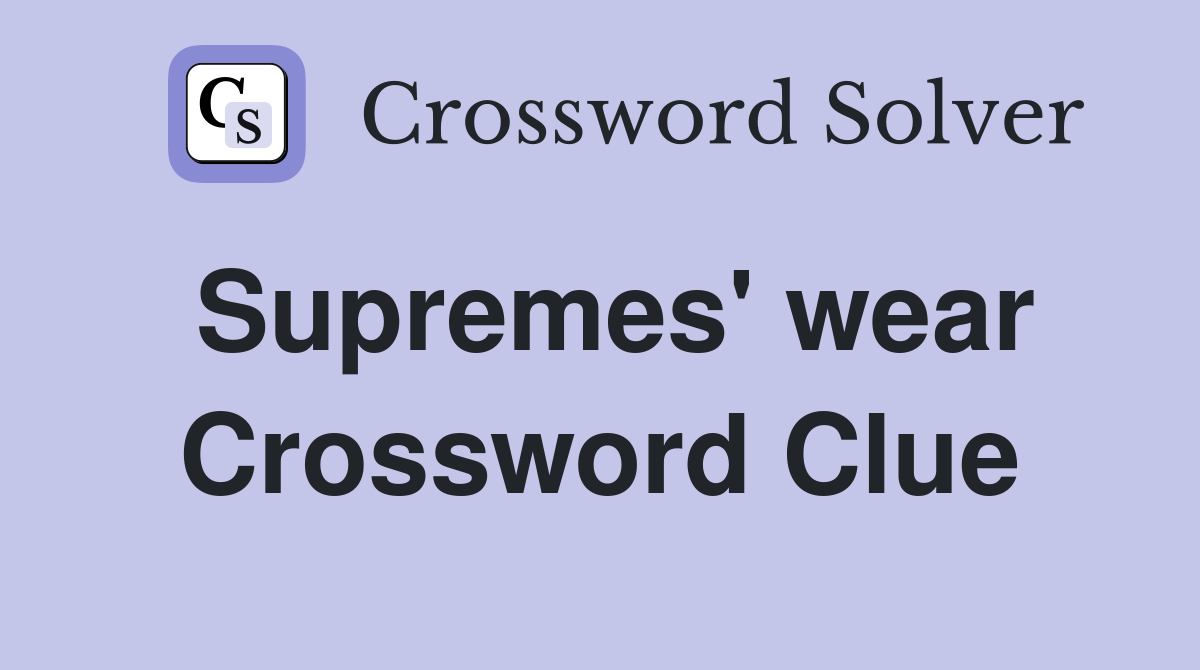 Supremes' wear Crossword Clue