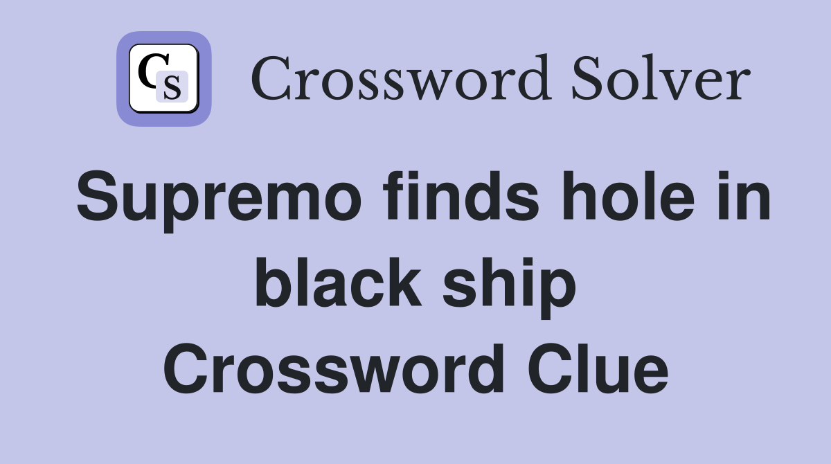 Supremo finds hole in black ship Crossword Clue