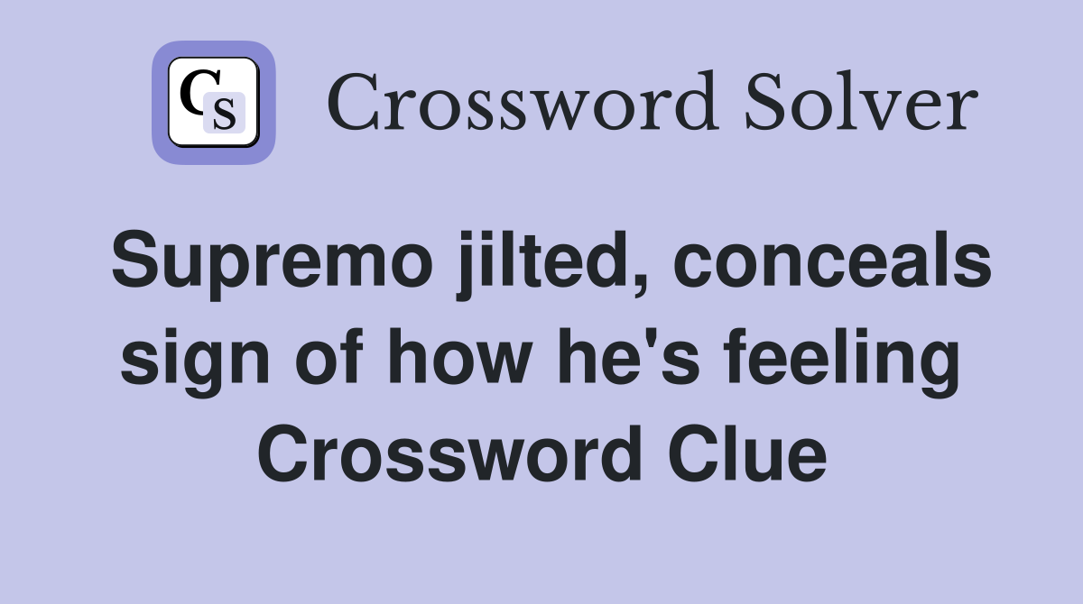Supremo jilted, conceals sign of how he's feeling Crossword Clue