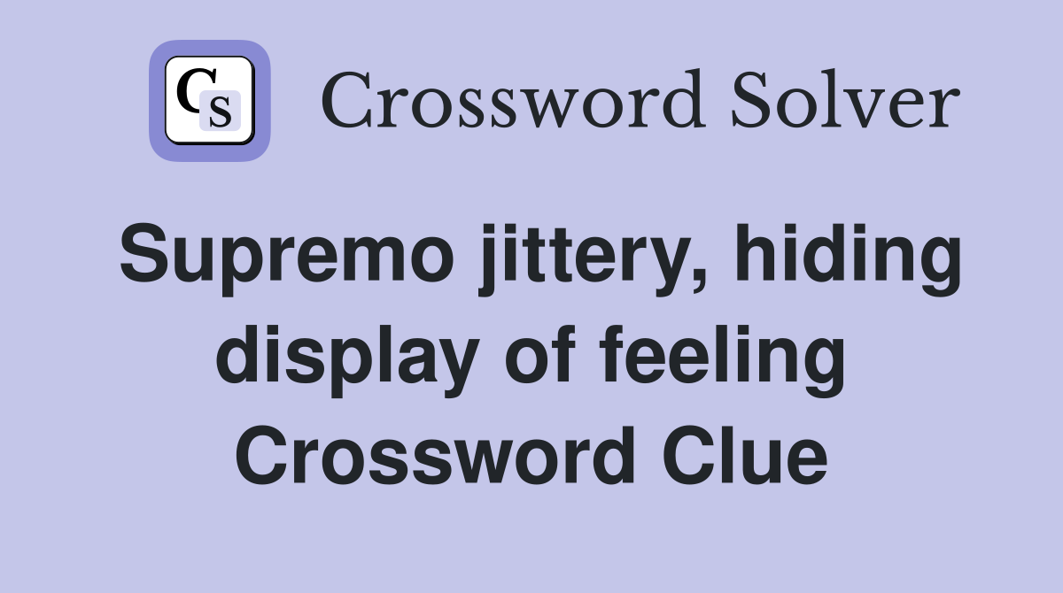 Supremo jittery, hiding display of feeling Crossword Clue