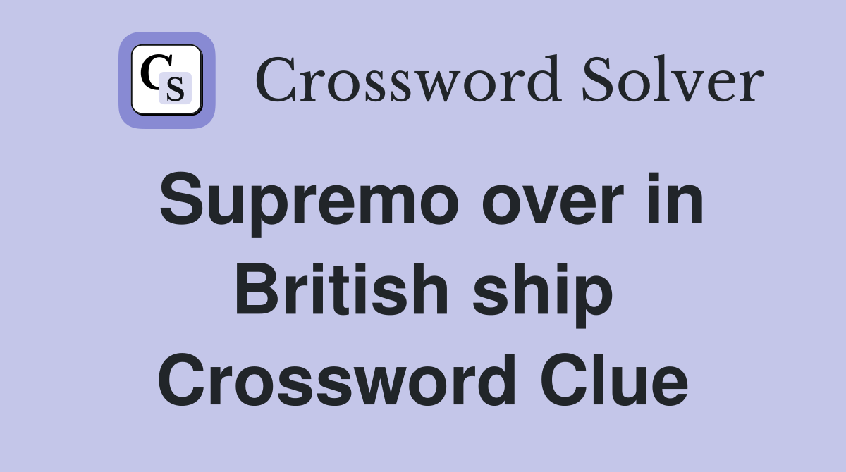 Supremo over in British ship Crossword Clue
