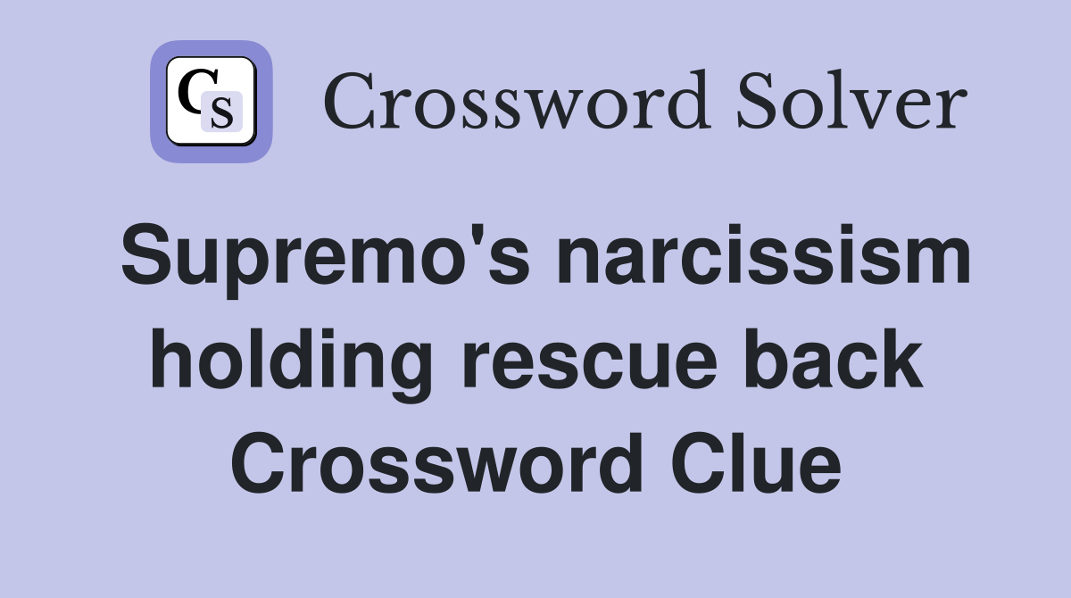 Supremo's narcissism holding rescue back Crossword Clue