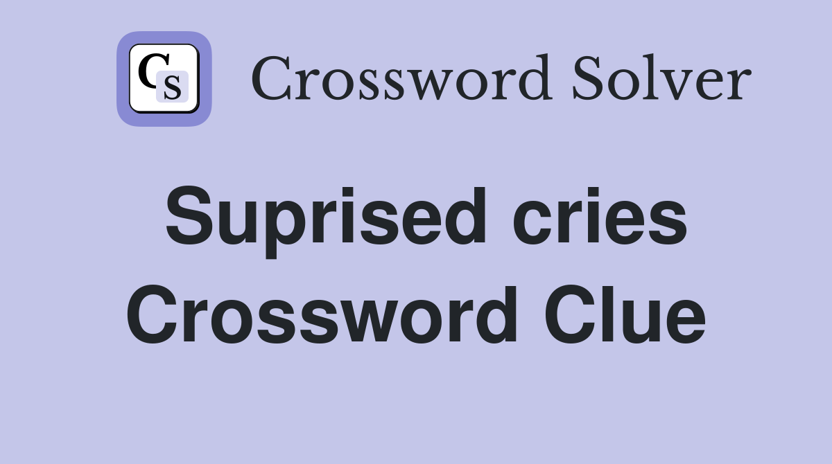 Suprised cries Crossword Clue