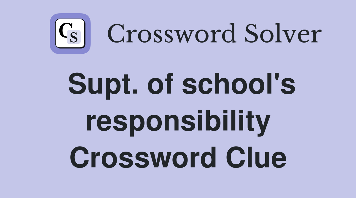 Supt. of school's responsibility Crossword Clue