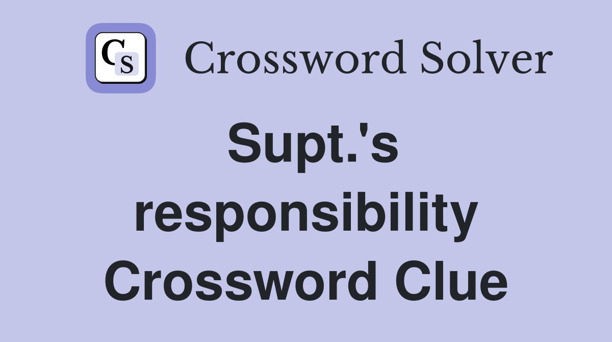 Supt.'s responsibility Crossword Clue