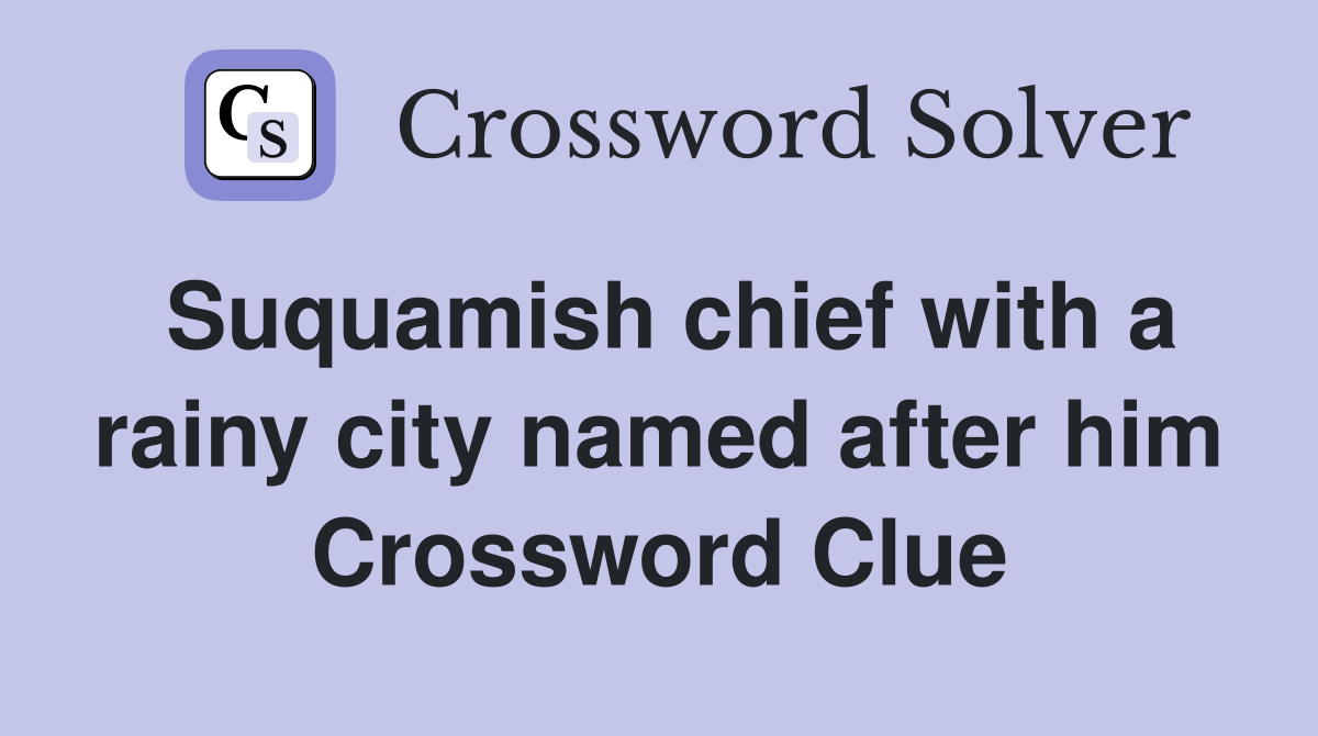 Suquamish chief with a rainy city named after him Crossword Clue