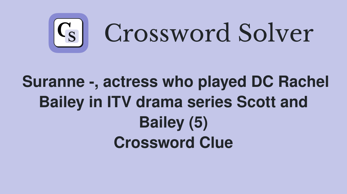 Suranne -, actress who played DC Rachel Bailey in ITV drama series Scott and Bailey (5) Crossword Clue