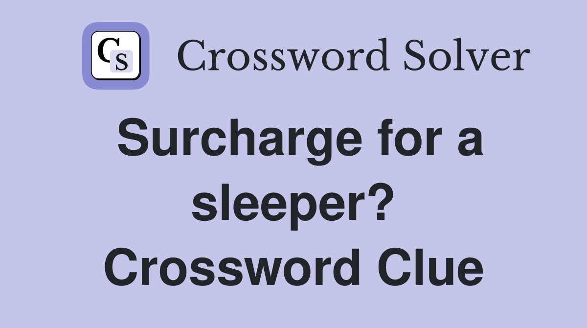 Surcharge for a sleeper? Crossword Clue