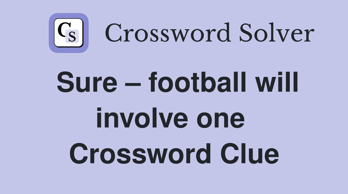Sure – football will involve one  Crossword Clue