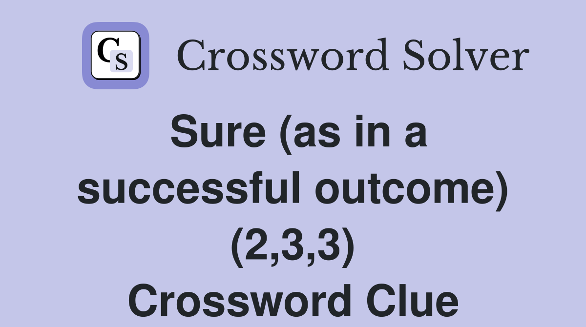 Sure (as in a successful outcome) (2,3,3) Crossword Clue