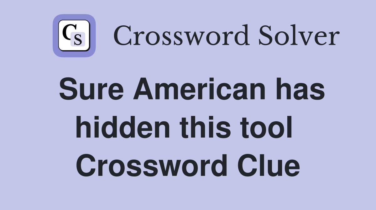 Sure American has hidden this tool  Crossword Clue