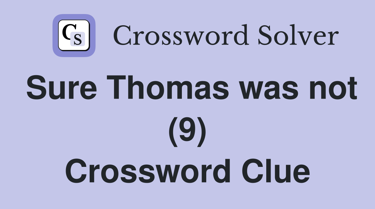 Sure Thomas was not (9) Crossword Clue