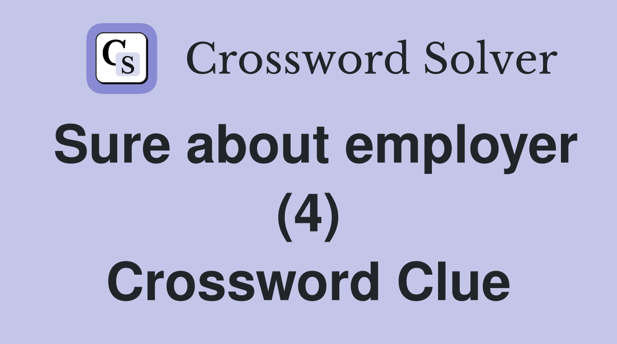 Sure about employer (4) Crossword Clue