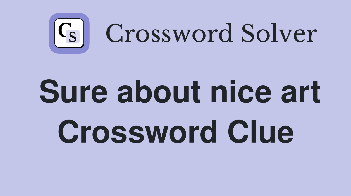 Sure about nice art Crossword Clue