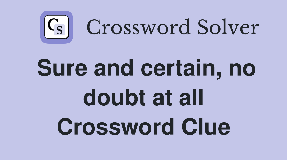 Sure and certain, no doubt at all Crossword Clue