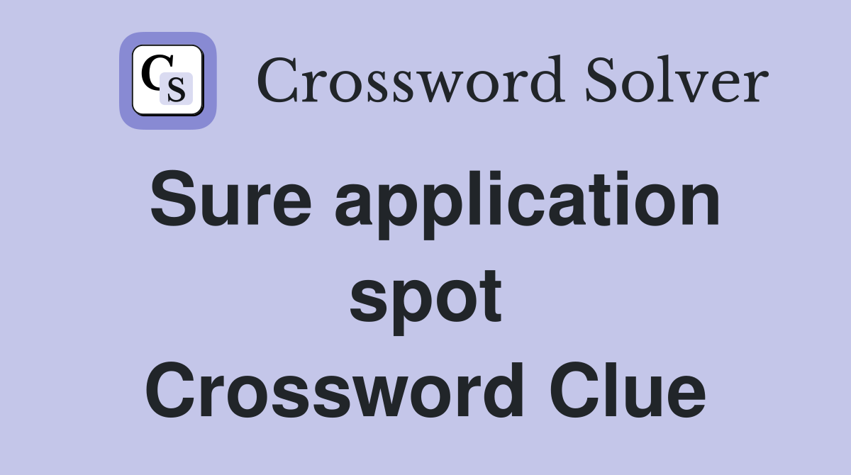 Sure application spot Crossword Clue