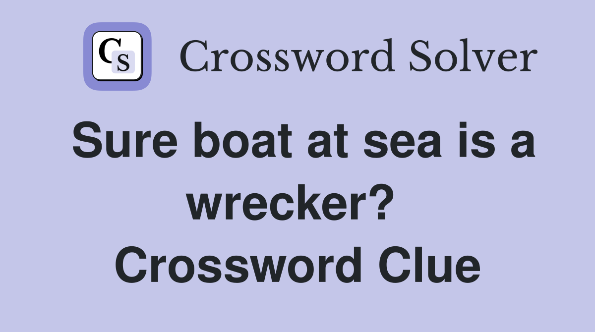 Sure boat at sea is a wrecker?  Crossword Clue