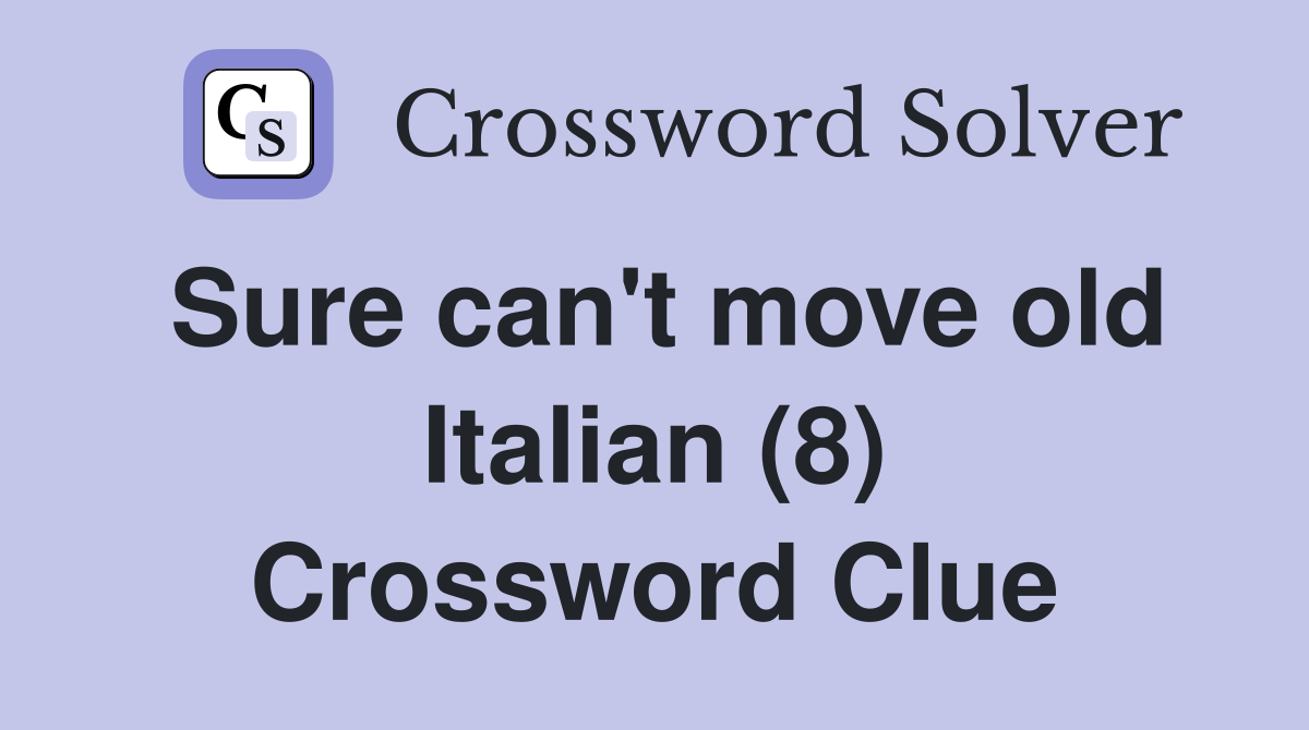 Sure can't move old Italian (8) Crossword Clue