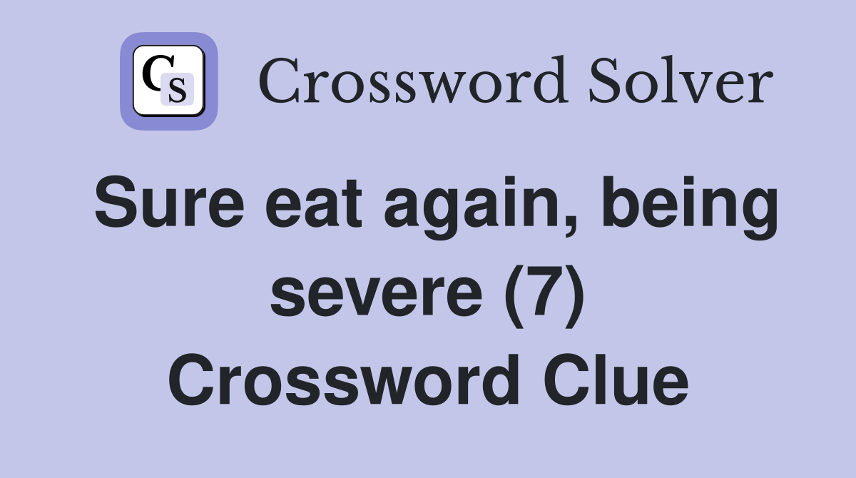 Sure eat again, being severe (7) Crossword Clue