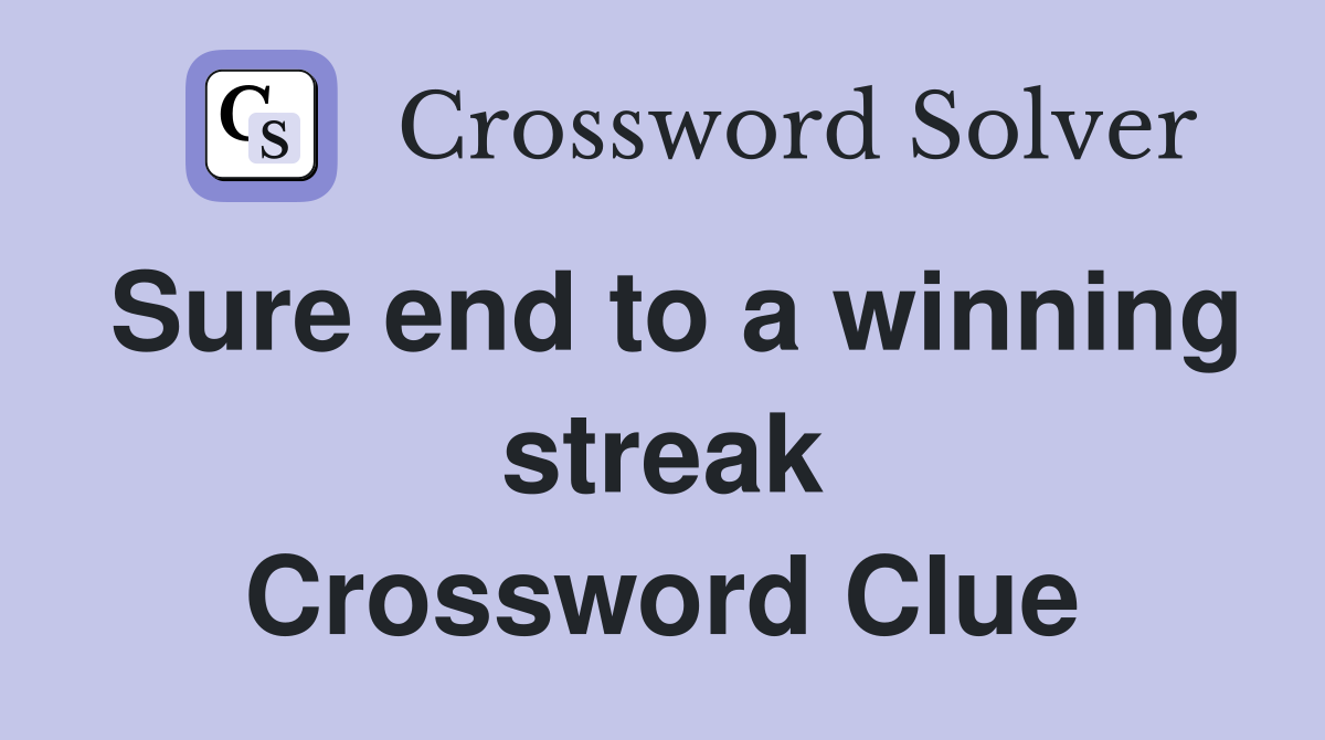 Sure end to a winning streak Crossword Clue