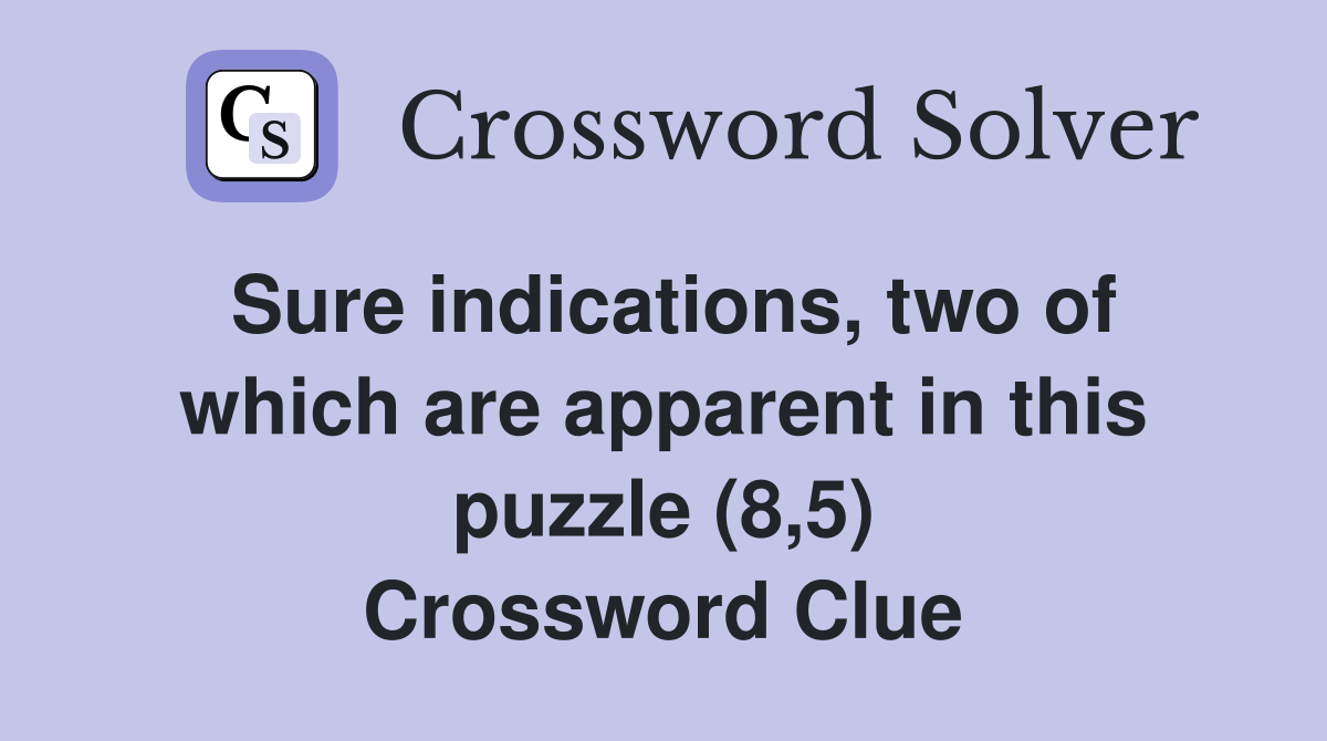 Sure indications, two of which are apparent in this puzzle (8,5) Crossword Clue