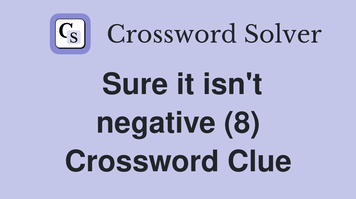 Sure it isn't negative (8) Crossword Clue