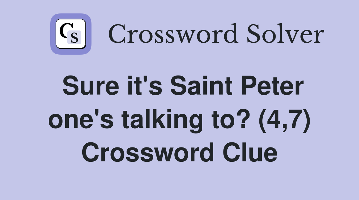 Sure it's Saint Peter one's talking to? (4,7) Crossword Clue