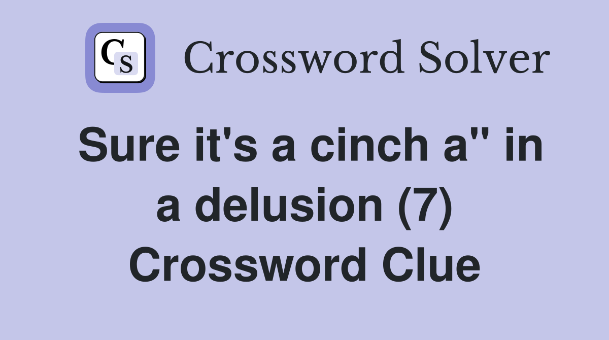 Sure it's a cinch a" in a delusion (7) Crossword Clue