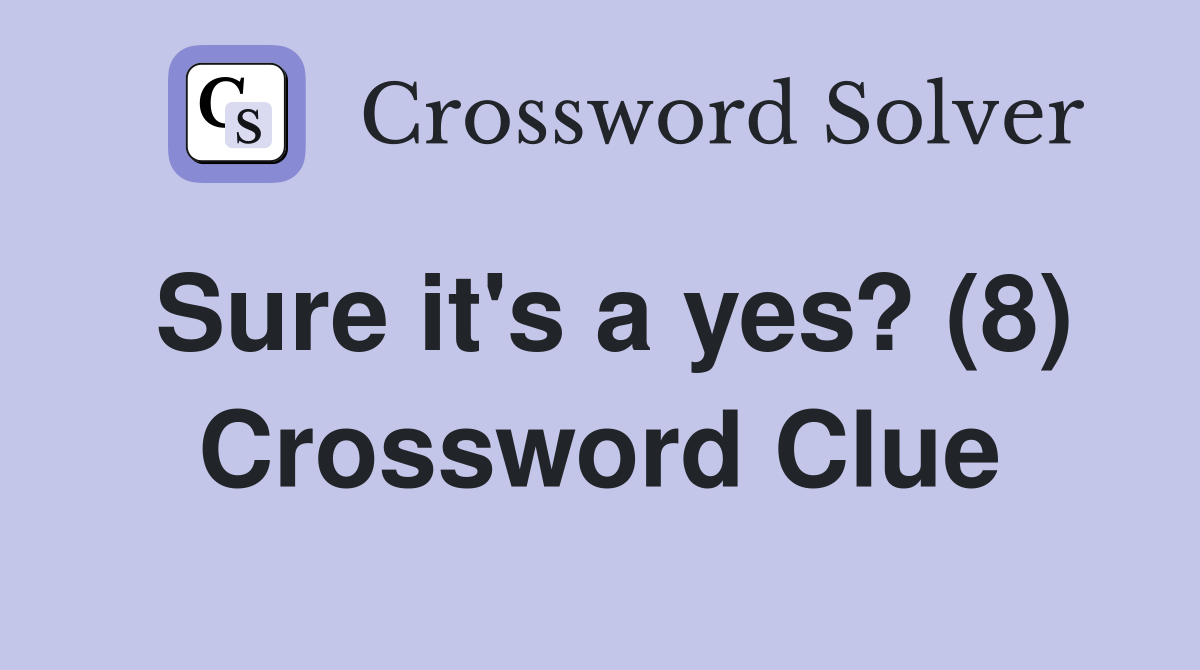 Sure it's a yes? (8) Crossword Clue