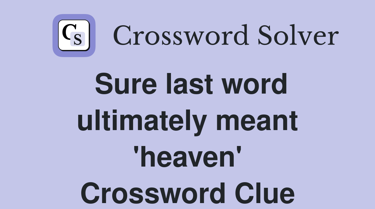 Sure last word ultimately meant 'heaven' Crossword Clue