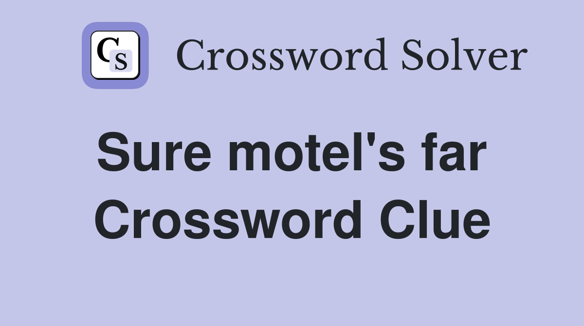 Sure motel's far  Crossword Clue