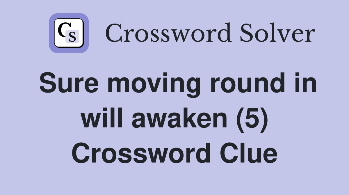 Sure moving round in will awaken (5) Crossword Clue