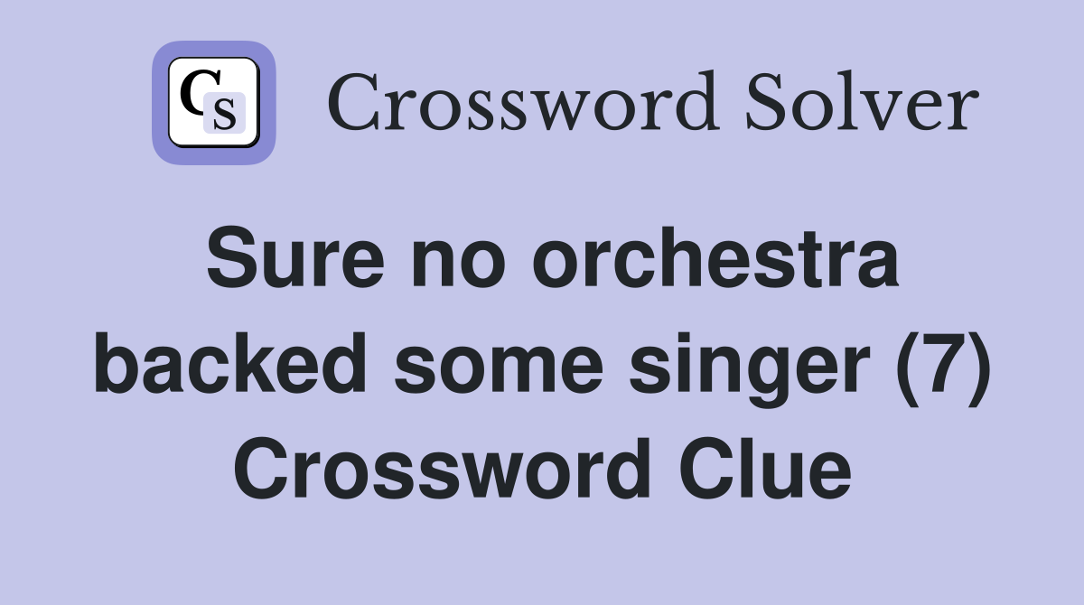 Sure no orchestra backed some singer (7) Crossword Clue