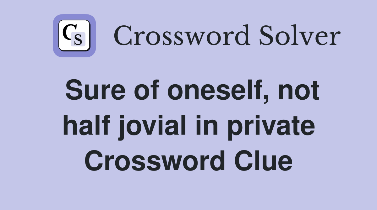 Sure of oneself, not half jovial in private Crossword Clue