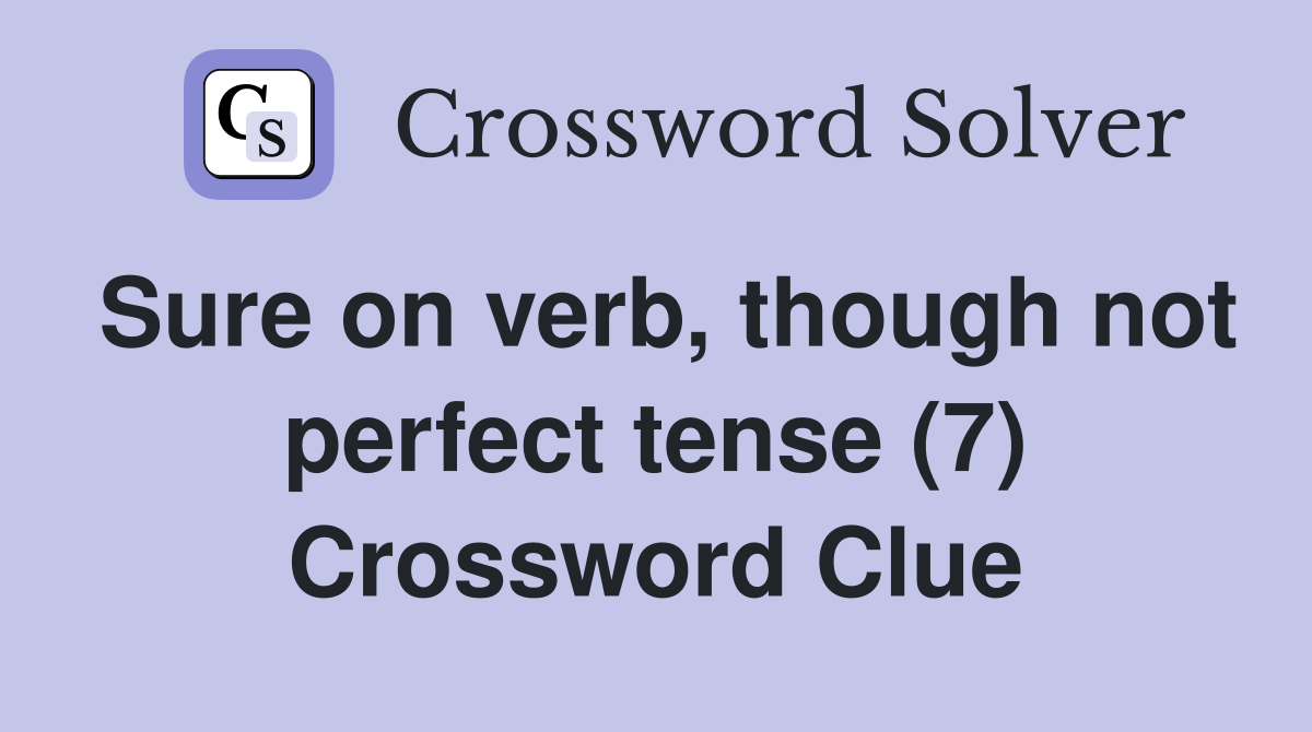 Sure on verb, though not perfect tense (7) Crossword Clue