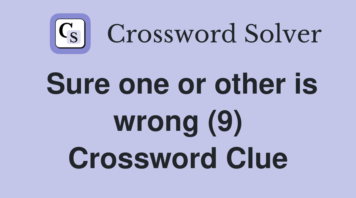 Sure one or other is wrong (9) Crossword Clue