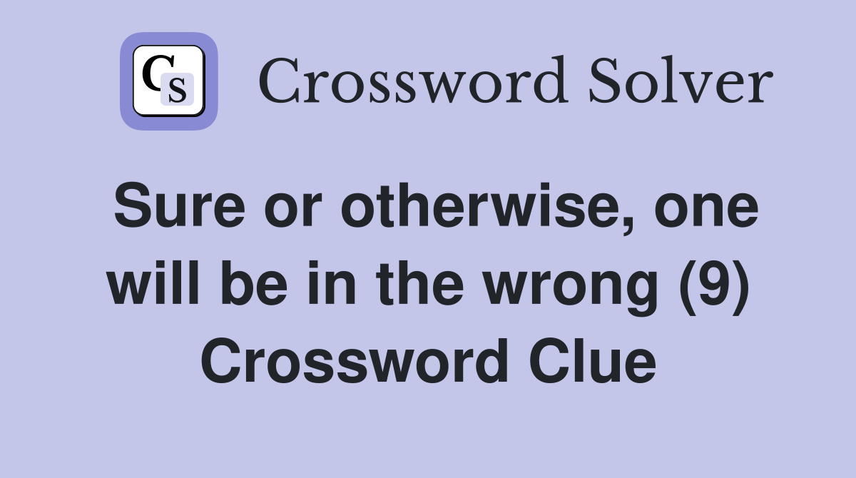 Sure or otherwise, one will be in the wrong (9) Crossword Clue