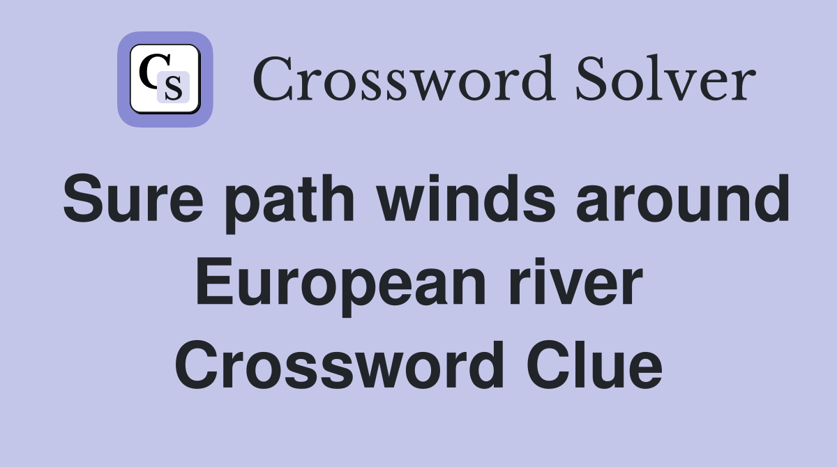 Sure path winds around European river Crossword Clue