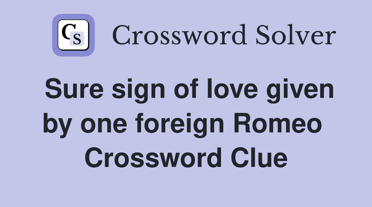 Sure sign of love given by one foreign Romeo  Crossword Clue