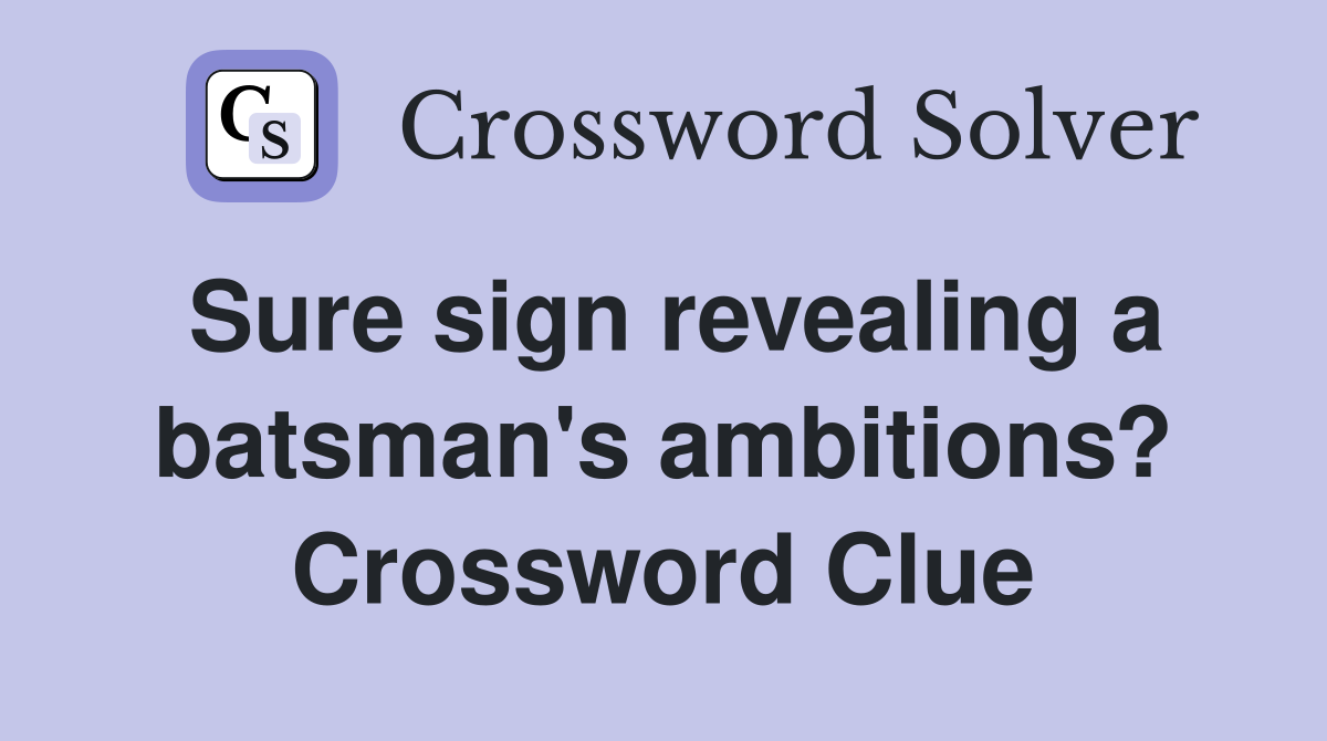 Sure sign revealing a batsman's ambitions? Crossword Clue
