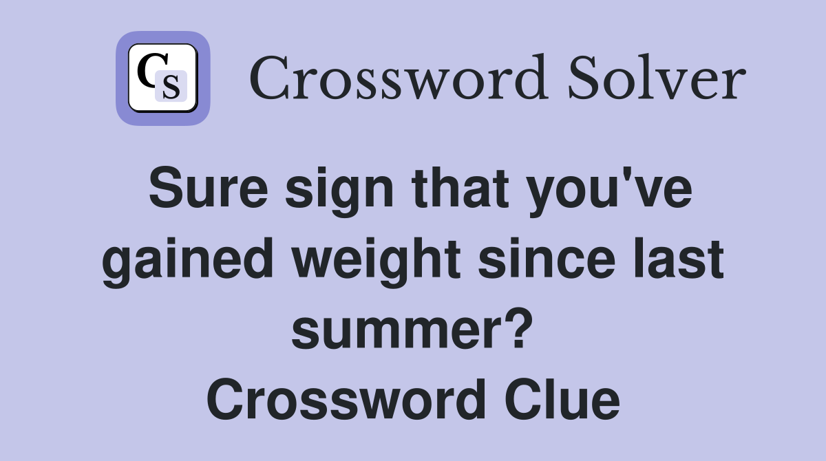 Sure sign that you've gained weight since last summer? Crossword Clue