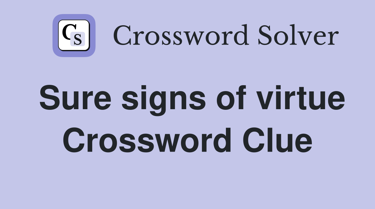 Sure signs of virtue Crossword Clue