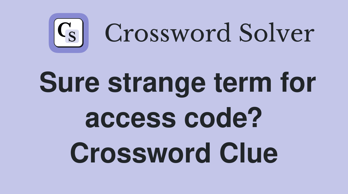 Sure strange term for access code? Crossword Clue
