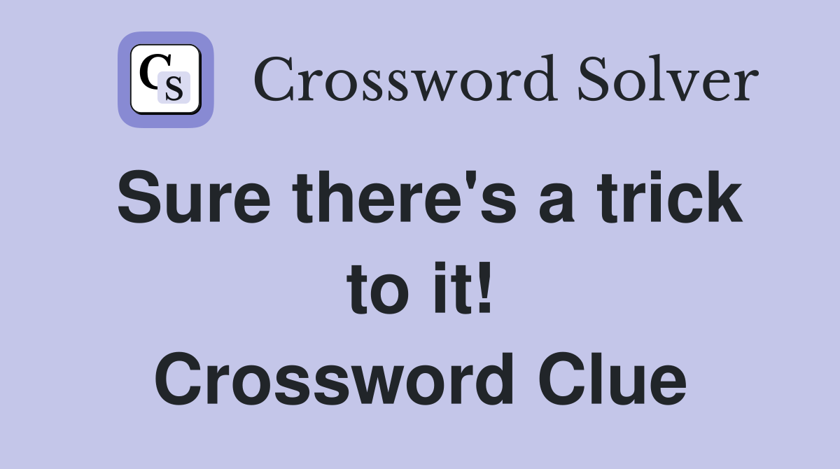 Sure there's a trick to it! Crossword Clue