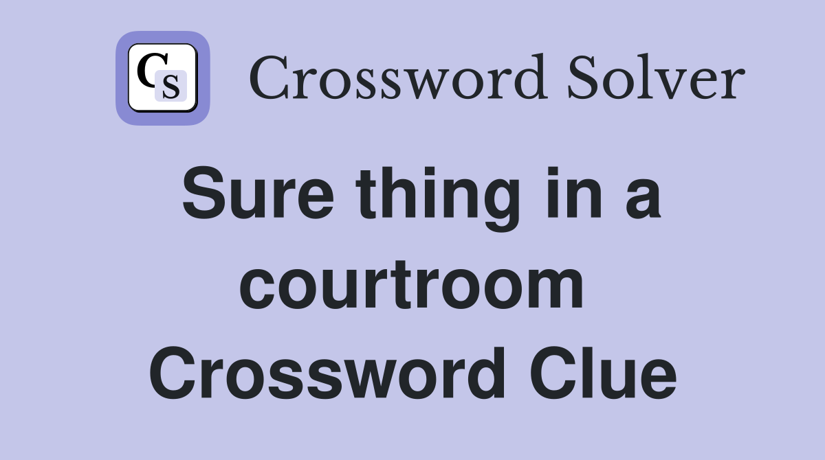 Sure thing in a courtroom Crossword Clue